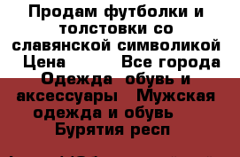 Продам футболки и толстовки со славянской символикой › Цена ­ 750 - Все города Одежда, обувь и аксессуары » Мужская одежда и обувь   . Бурятия респ.